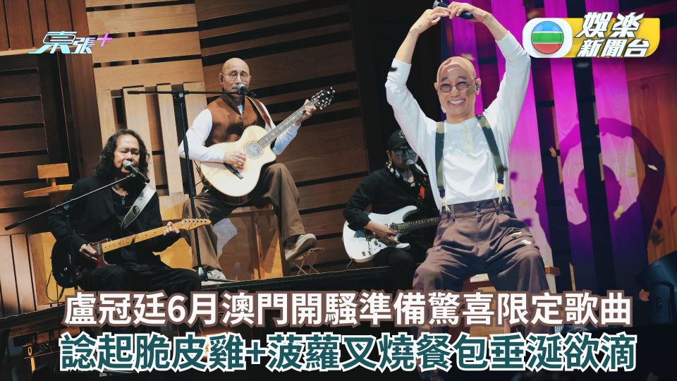 盧冠廷6月澳門開騷準備驚喜限定歌曲 諗起脆皮雞+菠蘿叉燒餐包垂涎欲滴