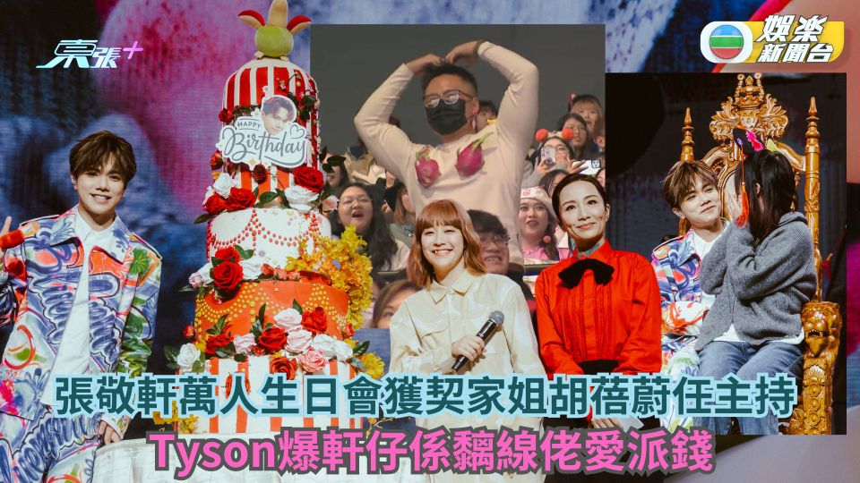 張敬軒萬人生日會獲契家姐胡蓓蔚任主持 Tyson爆軒仔係黐線佬愛派錢