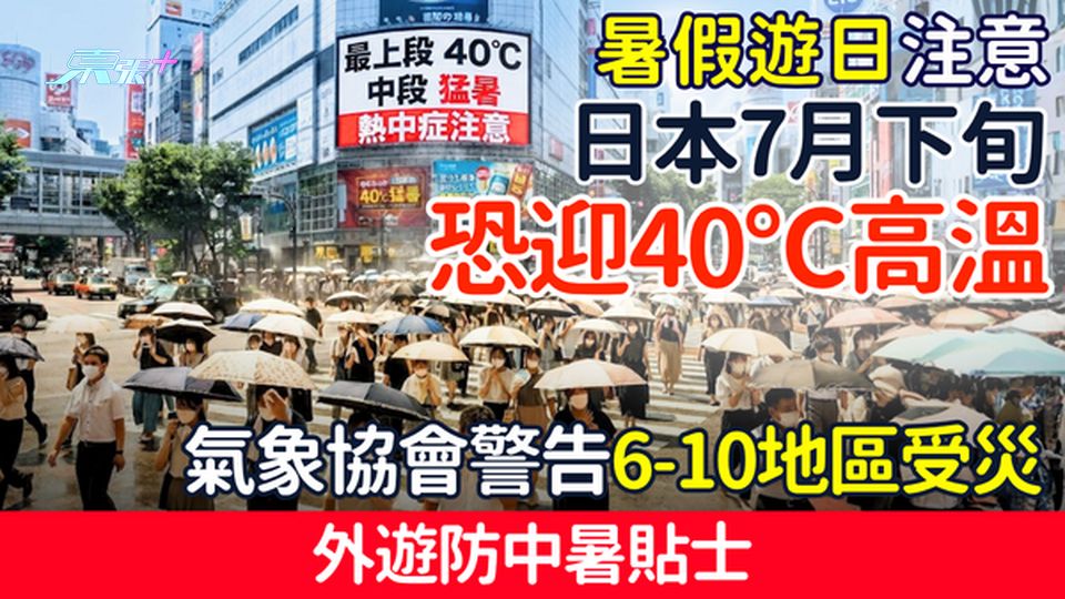 暑假遊日注意｜日本7月下旬恐迎40℃高溫！氣象協會警告6-10地區受災 外遊防中暑貼士