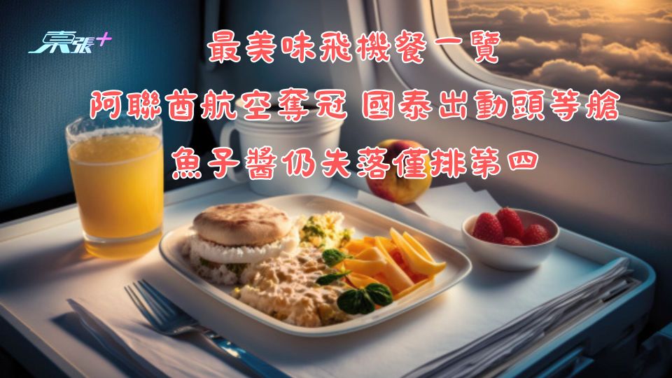 最美味飛機餐一覽︱阿聯酋航空奪冠 國泰出動頭等艙魚子醬仍失落三甲僅排第四