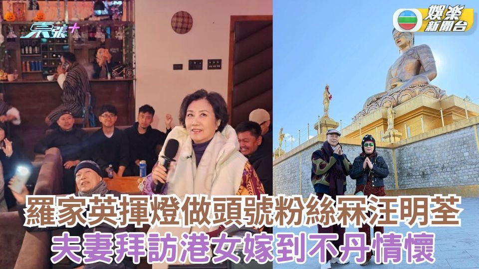 帶阿姐看世界丨羅家英揮燈做頭號粉絲冧汪明荃 夫妻拜訪港女嫁到不丹情懷