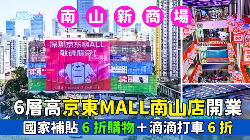 南山區｜6層高京東MALL開業  30個體驗區 免費打機整甜品/國家補貼6折購物＋滴滴打車6折