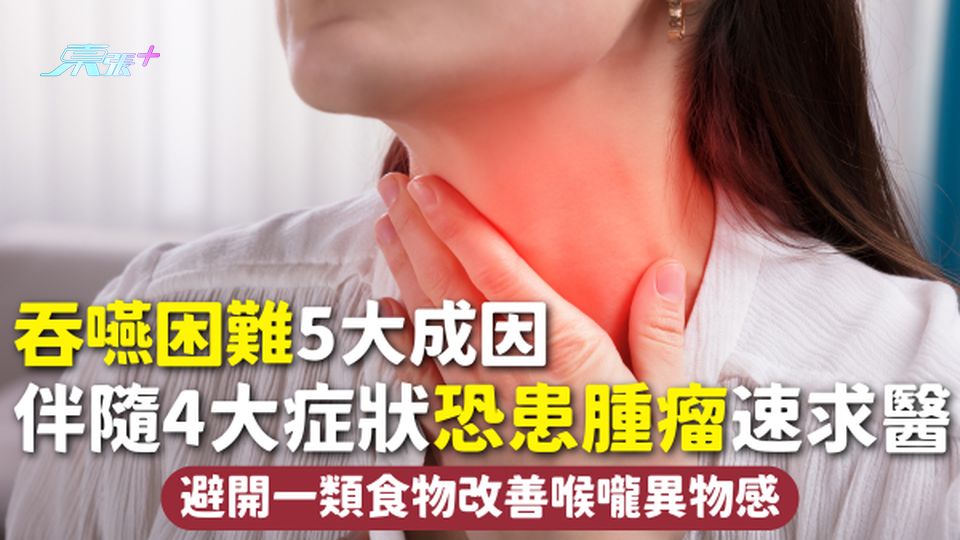 吞嚥困難5大成因 伴隨4大症狀恐患腫瘤速求醫 避開一類食物改善喉嚨異物感 