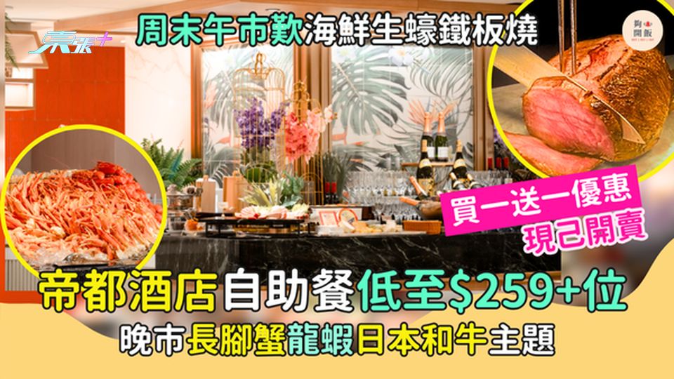 帝都酒店自助餐低至$259+位 周末午市歎海鮮生蠔鐵板燒｜晚市長腳蟹龍蝦日本和牛主題