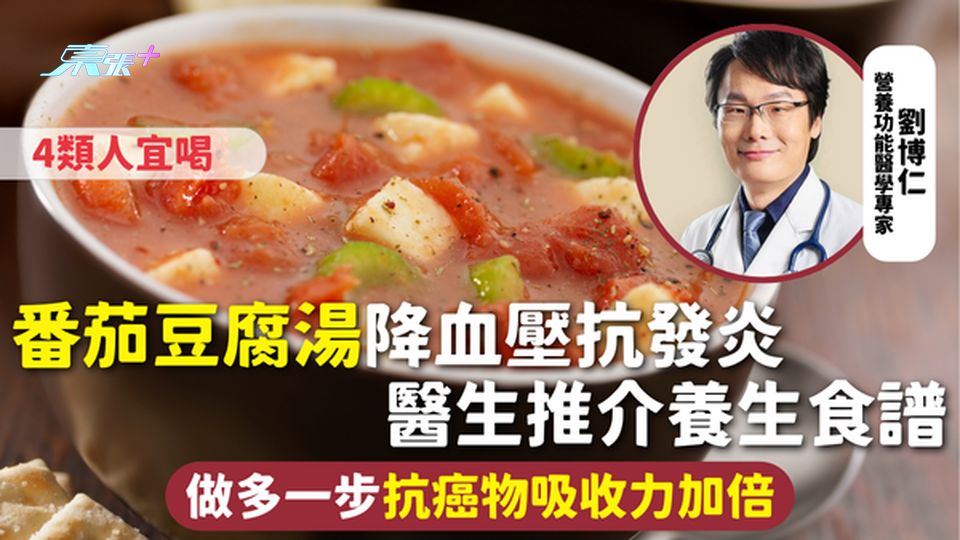 健康飲食 | 番茄豆腐湯降血壓抗發炎 醫生推介養生食譜 做多一步抗癌物吸收力加倍 4類人宜喝