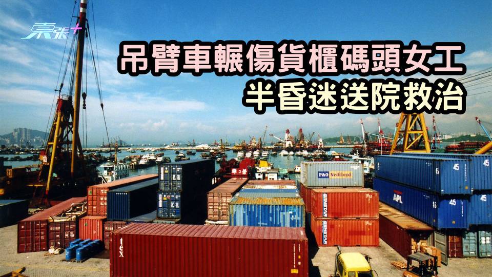 吊臂車輾傷貨櫃碼頭女工　半昏迷送院救治
