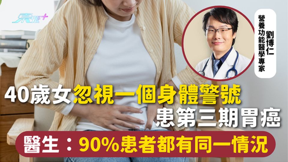 胃癌 | 40歲女忽視一個身體警號 患第三期胃癌 醫生：90%患者都有同一情況