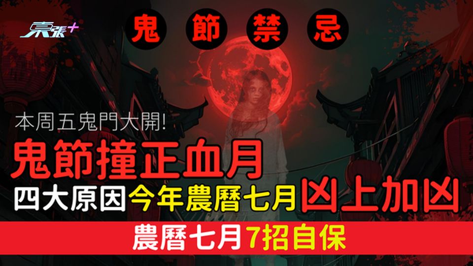 鬼節禁忌｜鬼節撞正血月 四大原因今年農曆七月凶上加凶！農曆七月7招自保　本周五鬼門大開！