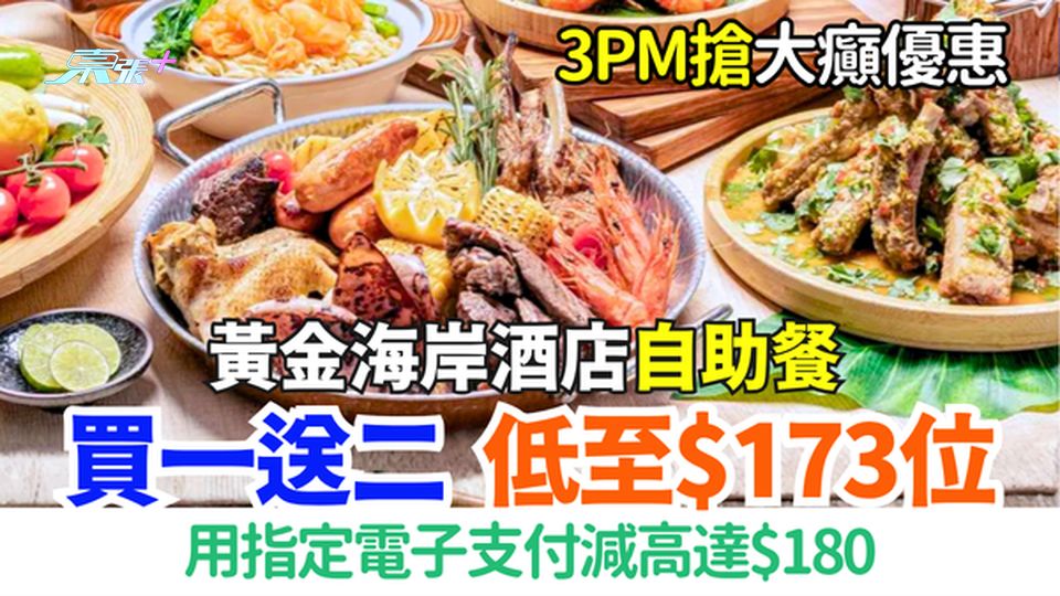 3PM搶大癲優惠 黃金海岸酒店自助餐買一送二 低至$173位 用指定電子支付減高達$180