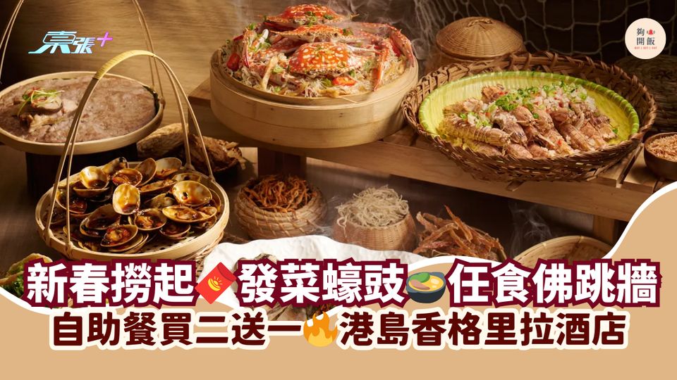 新春撈起🧧發菜蠔豉🍲任食佛跳牆｜自助餐買二送一🔥港島香格里拉酒店