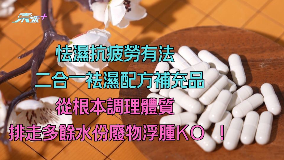 怯濕抗疲勞有法  二合一袪濕配方補充品從根本調理體質 排走多餘水份廢物浮腫KO！