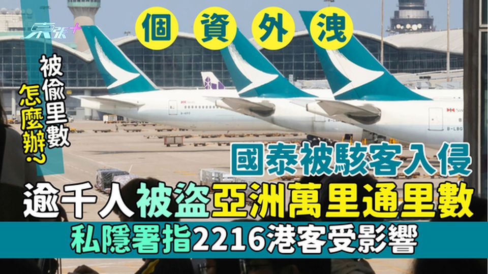 國泰被駭客入侵 逾千人被盜亞洲萬里通里數 私隱署指2216港客受影響/被「偷」里數怎麼辦？