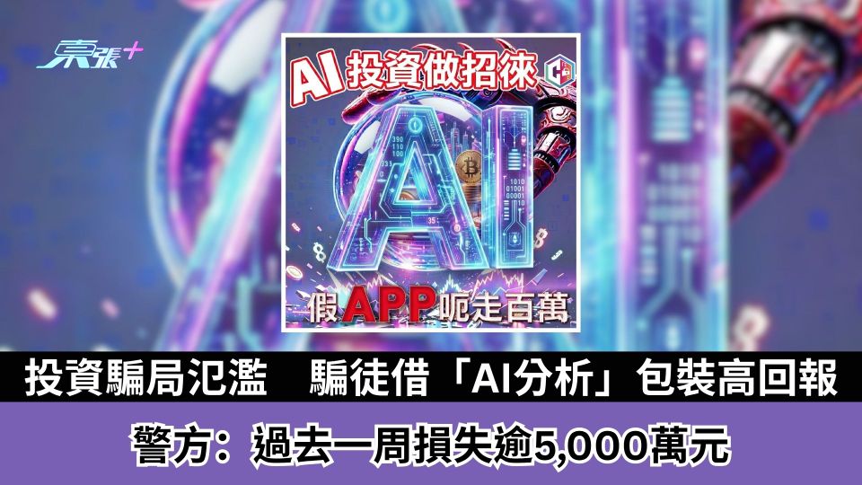 投資騙局氾濫　騙徒借「AI分析」包裝高回報　警方：過去一周損失逾5,000萬元