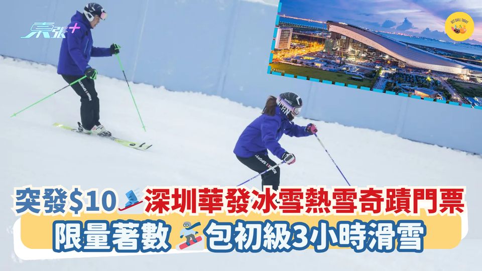 突發$10🎿深圳華發冰雪熱雪奇蹟門票｜限量著數⛷包初級3小時滑雪