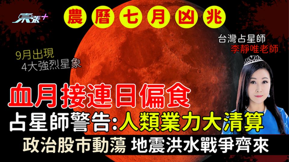 農曆七月凶兆｜血月接連日偏食 台灣占星師警告4大強烈星象 人類業力大清算 政治股市動蕩 天災降臨