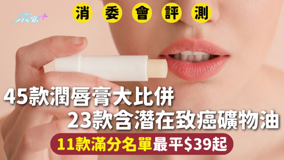消委會潤唇膏 | 45款潤唇膏大比併 23款含潛在致癌礦物油 11款滿分名單最平$39起