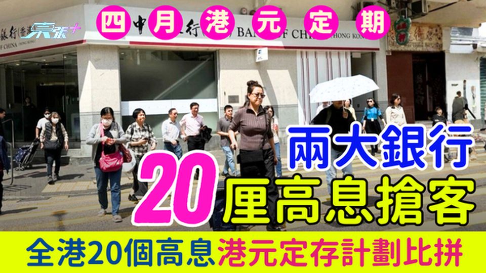 4月港元定期存款｜ 兩大銀行20+厘息搶客!全港20個高息港元定存計劃比拼