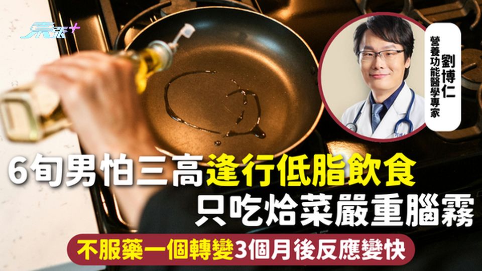 飲食健康 | 6旬男怕三高逢行低脂飲食 只吃烚菜嚴重腦霧 不服藥一個轉變3個月後反應變快