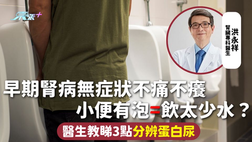 小便 | 早期腎病無症狀不痛不癢 尿液有泡=飲太少水？醫生教睇3點分辨蛋白尿