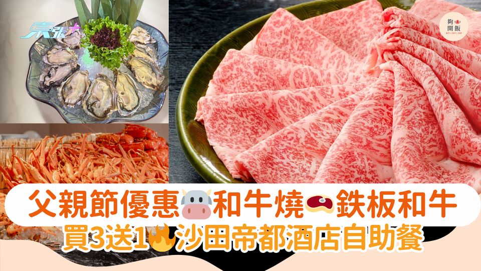 父親節優惠🐮和牛燒🥩鉄板和牛｜買3送1🔥沙田帝都酒店自助餐