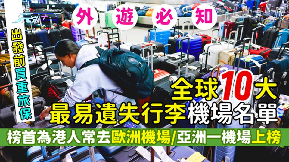 全球10大最易遺失行李機場名單曝光 榜首為港人常去歐洲機場/亞洲一機場上榜!出發前買重旅保