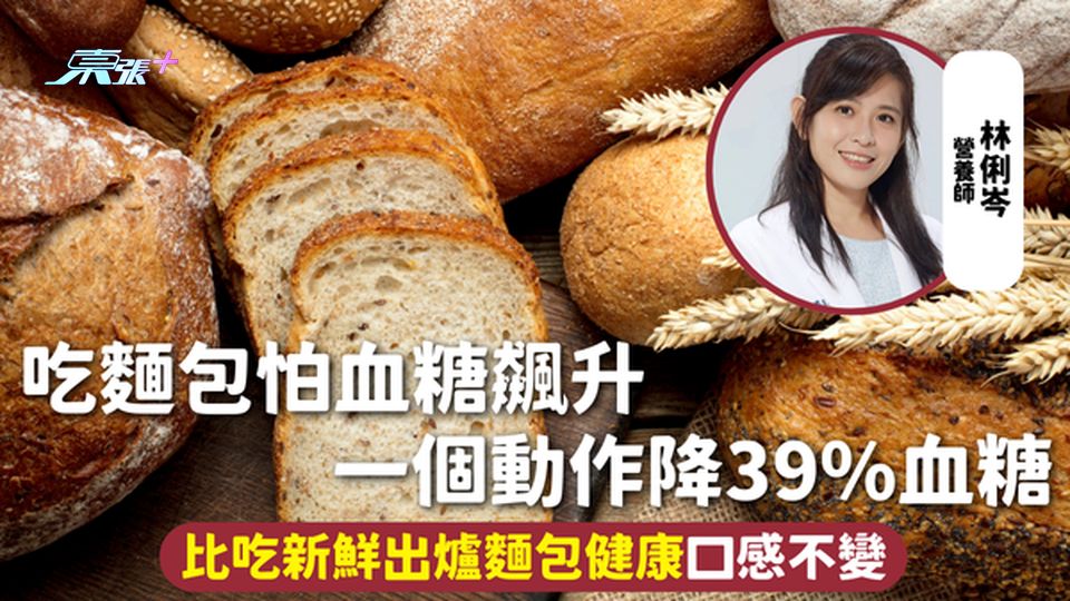 麵包血糖 | 吃麵包怕血糖飆升 一個動作降39%血糖 比吃新鮮出爐麵包健康口感不變