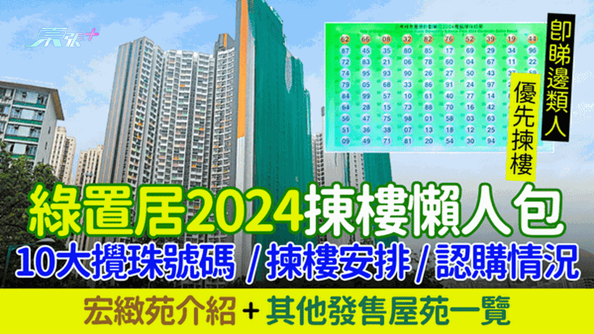 绿置居2024㨂楼懒人包 10大搅珠号码/拣楼安排/认购情况/宏致苑介绍＋其他发售屋苑一览