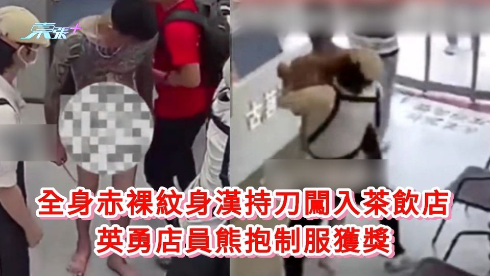 有片丨全身赤裸紋身漢持刀闖入茶飲店 英勇店員熊抱制服獲獎
