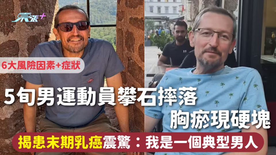 男性乳癌 | 5旬運動員攀石摔落 胸瘀現硬塊 揭患末期乳癌震驚：我是一個典型男人 6大風險因素+症狀