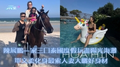 陳展鵬一家三口泰國度假玩盡陽光海灘 單文柔化身最索人妻大曬好身材