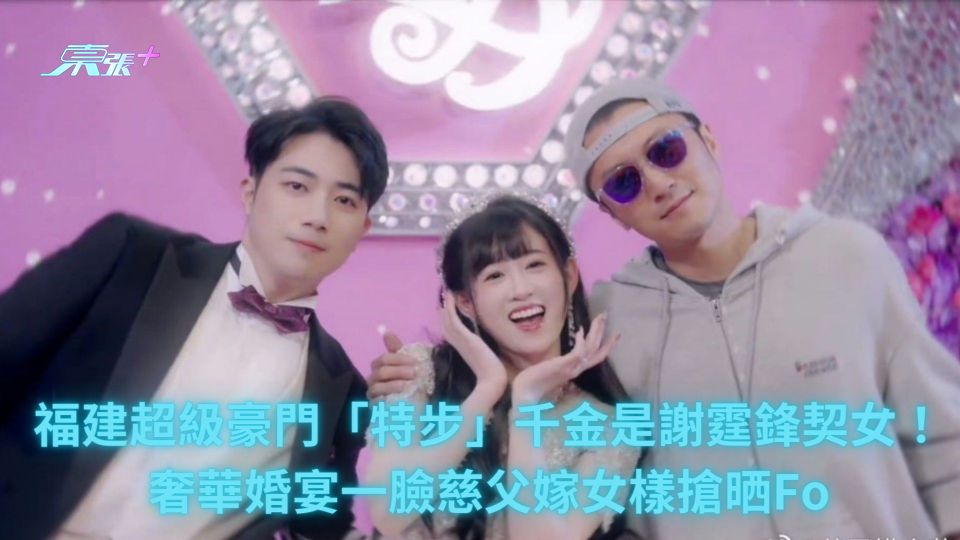 福建超級豪門「特步」千金是謝霆鋒契女！奢華婚宴一臉慈父嫁女樣搶晒Fo