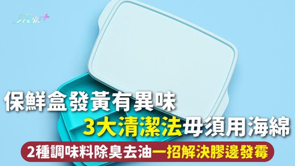 保鮮盒清潔 | 保鮮盒發黃有異味 3大清潔法毋須用海綿 2種調味料除臭去油 一招解決膠邊發霉