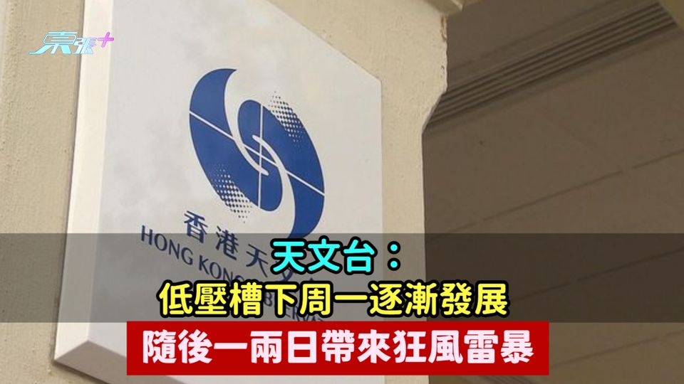 天文台：低壓槽下周一逐漸發展  隨後一兩日帶來狂風雷暴