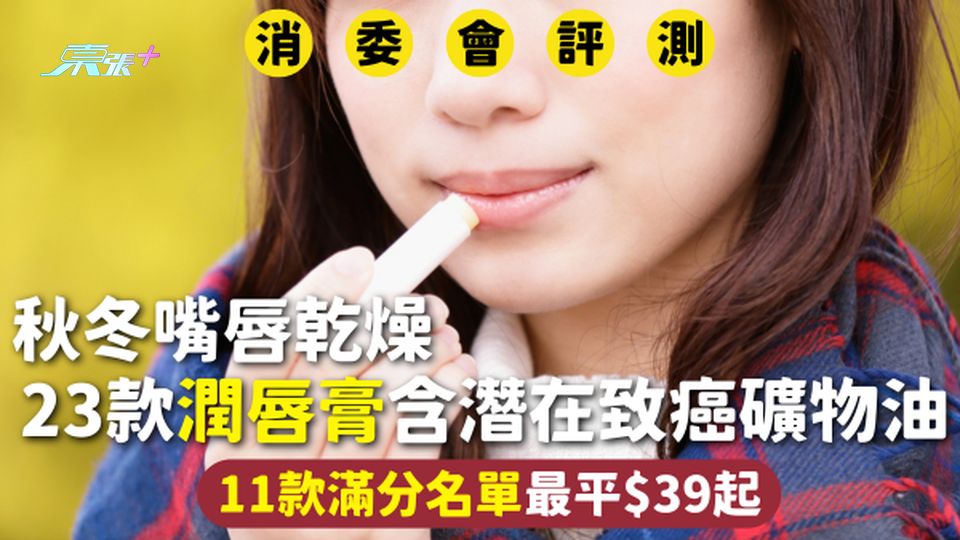 消委會潤唇膏 | 秋冬嘴唇乾燥 23款潤唇膏含潛在致癌礦物油 11款滿分名單最平$39起