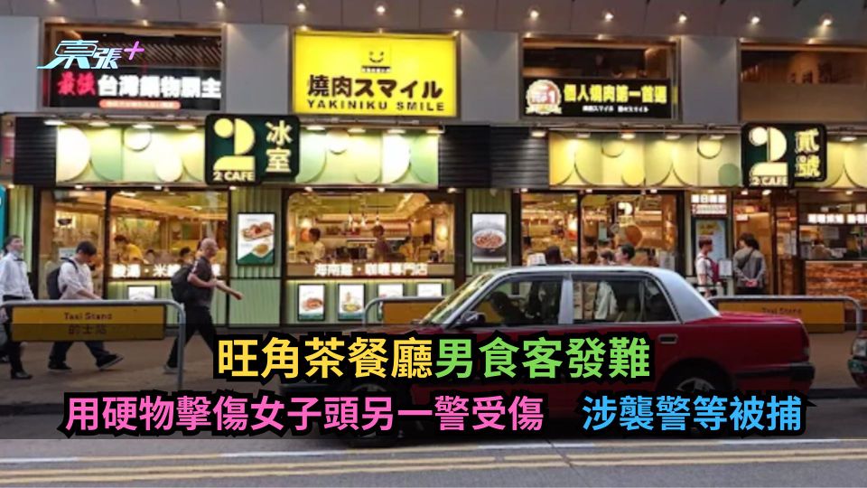 旺角茶餐廳男食客發難　用硬物擊傷女子頭另一警受傷　涉襲警等被捕