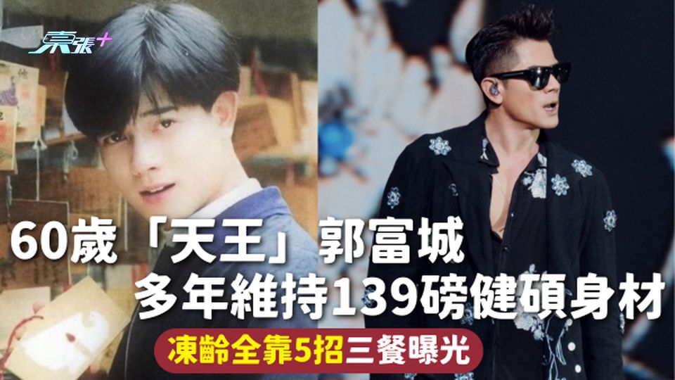 凍齡天王 | 60歲「天王」郭富城 多年維持139磅健碩身材 凍齡全靠5招三餐曝光