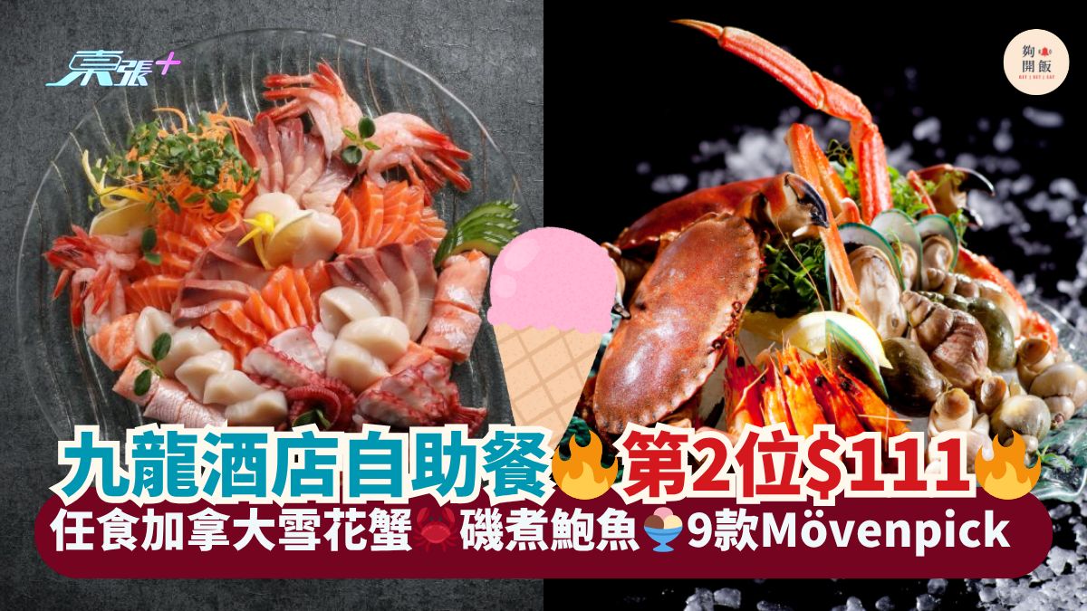 九龍酒店自助餐🔥第2位$111🔥｜任食加拿大雪花蟹🦀磯煮鮑魚🍨9款Mövenpick