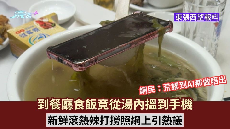 東張西望報料｜到餐廳食飯竟從湯內搵到手機 新鮮滾熱辣打撈照網上引熱議 網民：荒謬到AI都做唔出