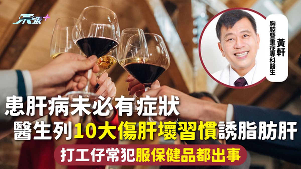肝脏健康 | 患肝病未必有症状 医生列10大伤肝坏习惯诱脂肪肝 打工仔常犯服保健品都出事 