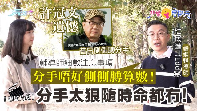 非常星期天專訪❤️‍🩹許冠文遺憾昔日側側膊分手💔輔導師細數注意事項：分手太狠命都冇⚠️