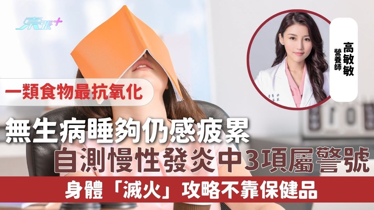 慢性發炎｜無生病睡夠仍感疲累 自測慢性發炎中3項屬警號 身體「滅火」攻略不靠保健品 一類食物最抗氧化