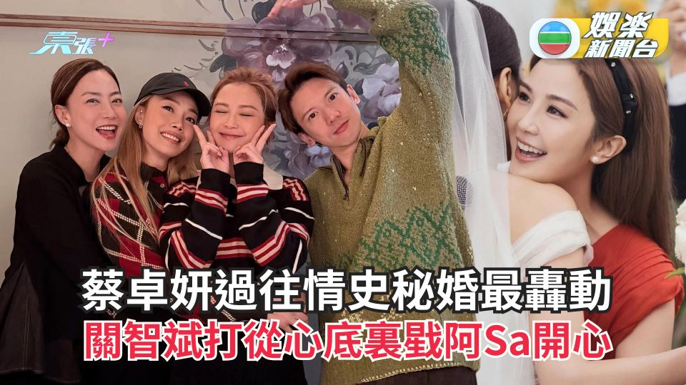 阿Sa結婚丨蔡卓妍過往情史秘婚最轟動 關智斌打從心底裏戥阿Sa開心