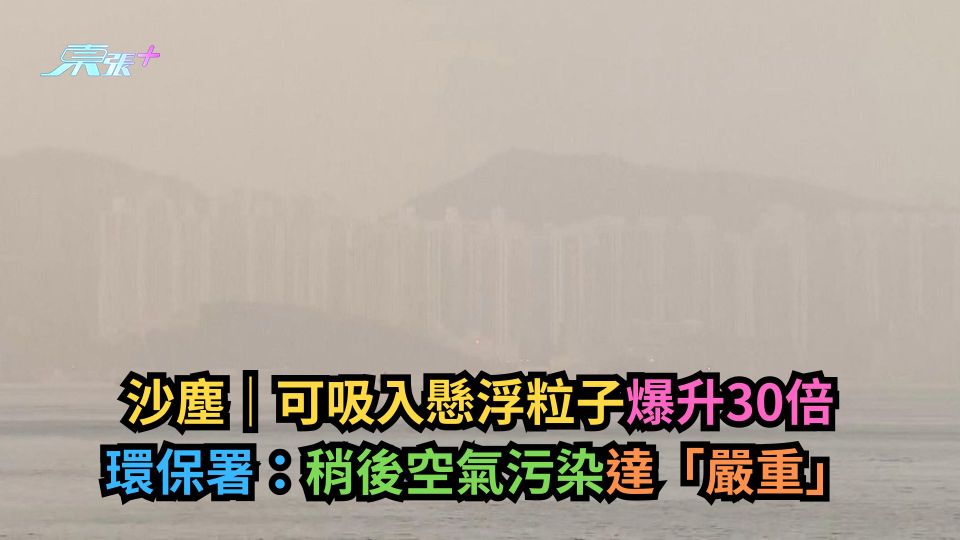沙塵｜可吸入懸浮粒子爆升30倍　環保署：稍後空氣污染達「嚴重」