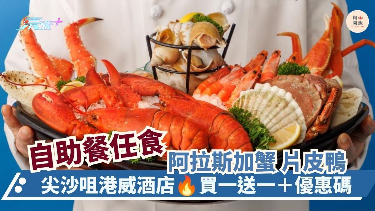 自助餐任食 阿拉斯加蟹 片皮鴨｜尖沙咀港威酒店 買一送一＋優惠碼