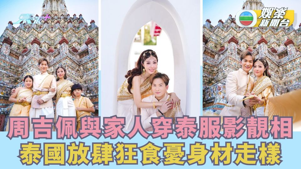 周吉佩與家人穿泰服影靚相 泰國放肆狂食憂身材走樣