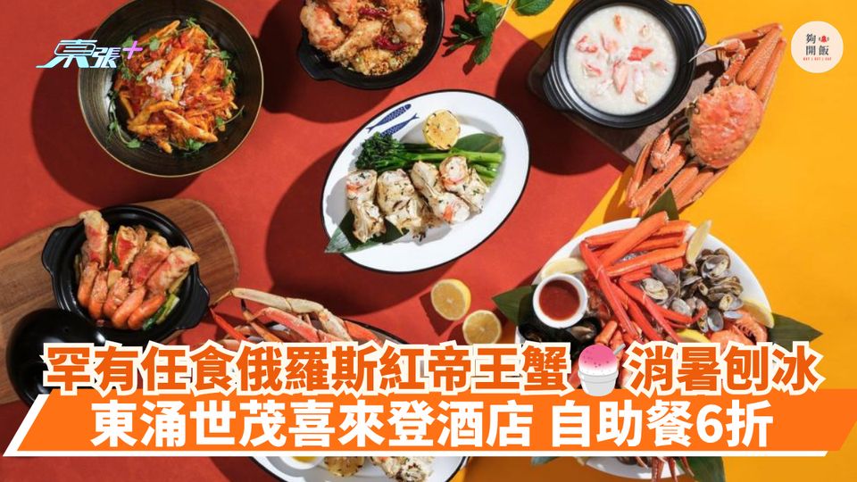 罕有任食俄羅斯紅帝王蟹 消暑刨冰｜東涌世茂喜來登酒店 自助餐6折