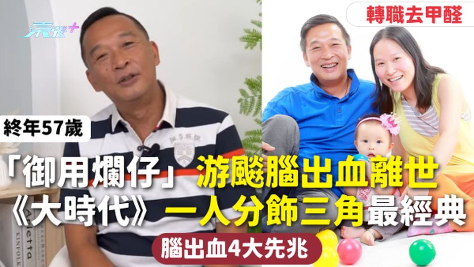 57歲「御用爛仔」游飈腦出血離世 《大時代》一人分飾三角最經典轉職去甲醛 腦出血4大先兆