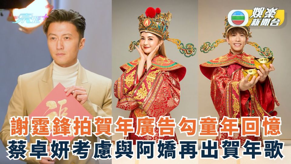 謝霆鋒拍賀年廣告勾童年回憶 蔡卓妍考慮與阿嬌再出賀年歌