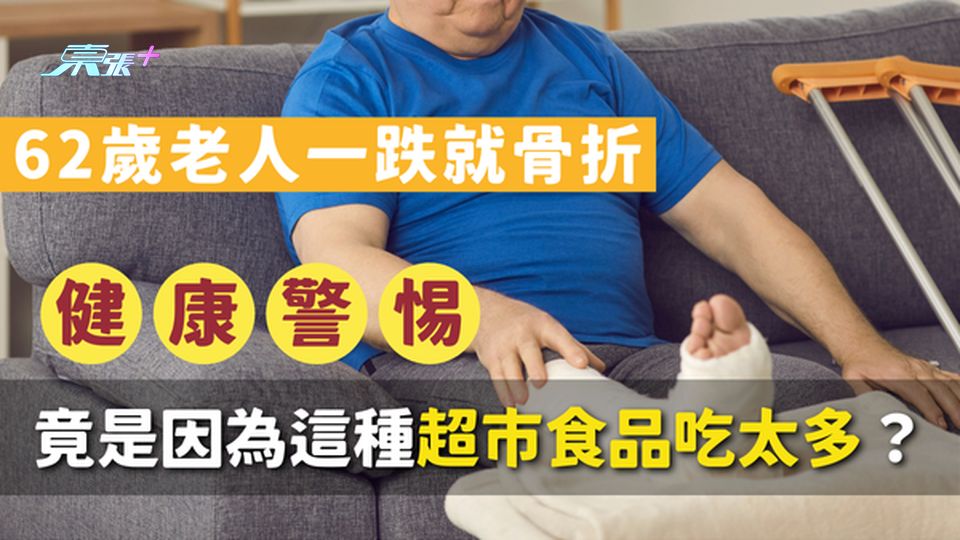 🚨警惕！62歲老人一跌就骨折，竟是因為這種超市食品吃太多？