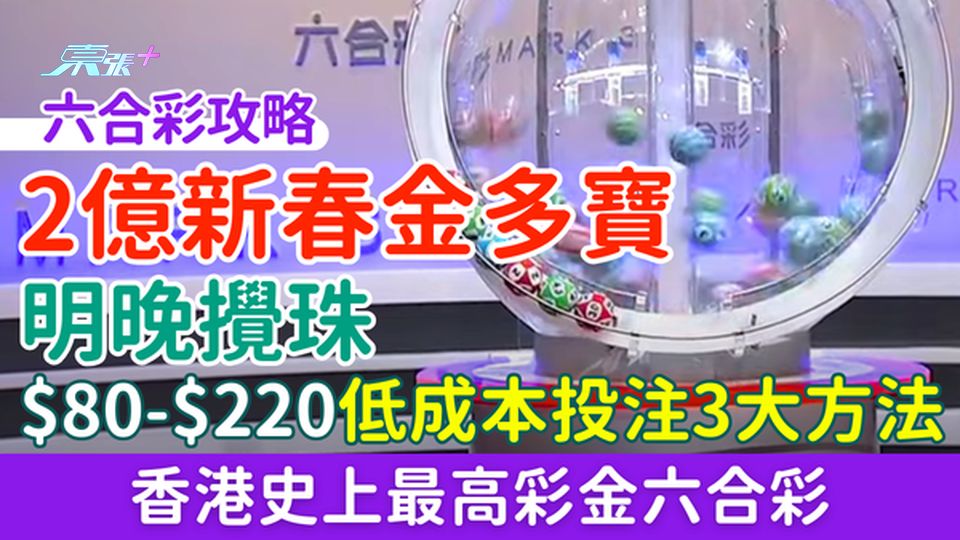 六合彩攻略｜2億新春金多寶明晚攪珠！$80-$220低成本投注3大方法 